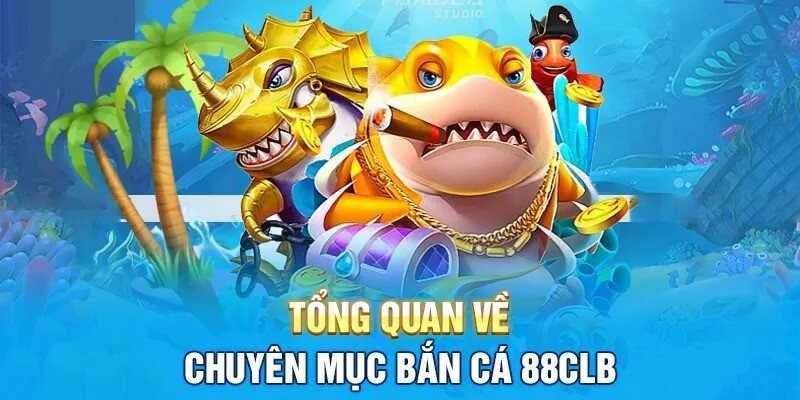 Tổng quan về bắn cá 88CLB