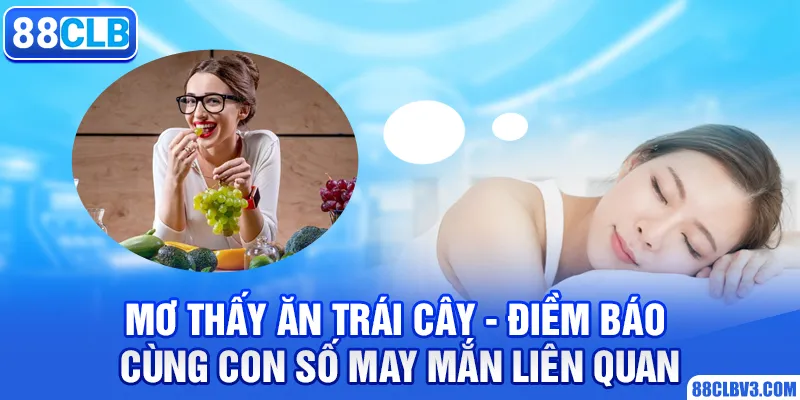 Mơ Thấy Ăn Trái Cây - Điềm Báo Cùng Con Số May Mắn Liên Quan 88CLB mơ thấy ăn trái cây